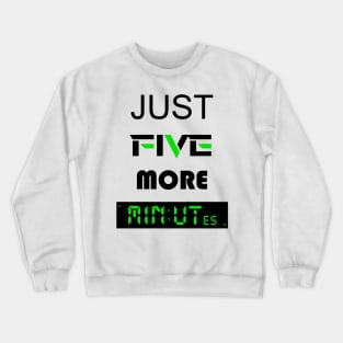 Just five more minutes green Crewneck Sweatshirt